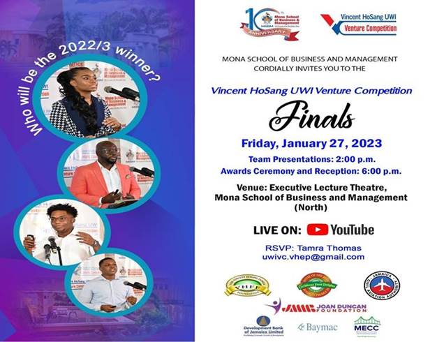 You are invited to the 2022-23 staging of the Vincent HoSang UWI Venture Competition Finals on Friday, January 27, 2023. The event will take place in the Executive Lecture Theatre, Mona School of Business and Management (North). Teams will present live to a panel of expert judges from 2:00pm-5:00pm followed by the Awards Ceremony and Reception at 6:00pm. To RSVP click here or on the image below.